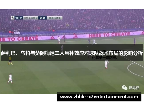 萨利巴、乌帕与楚阿梅尼三人互补效应对球队战术布局的影响分析