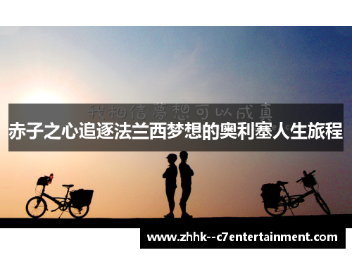 赤子之心追逐法兰西梦想的奥利塞人生旅程