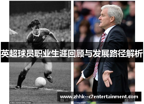 英超球员职业生涯回顾与发展路径解析 英超球员职业生涯回顾与发展路径解析