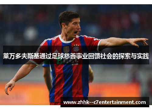 莱万多夫斯基通过足球慈善事业回馈社会的探索与实践