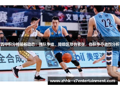 西甲积分榜最新动态:强队争锋,降级区形势紧张,各队争夺激烈分析 西甲积分榜最新动态:强队争锋,降级区形势紧张,各队争夺激烈分析