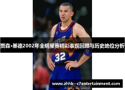 贾森·基德2002年全明星赛精彩表现回顾与历史地位分析
