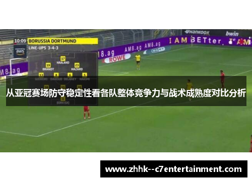 从亚冠赛场防守稳定性看各队整体竞争力与战术成熟度对比分析