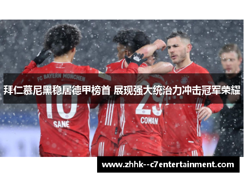 拜仁慕尼黑稳居德甲榜首 展现强大统治力冲击冠军荣耀 拜仁慕尼黑稳居德甲榜首 展现强大统治力冲击冠军荣耀