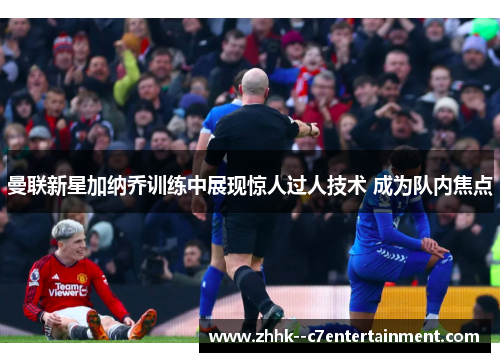 曼联新星加纳乔训练中展现惊人过人技术 成为队内焦点 曼联新星加纳乔训练中展现惊人过人技术 成为队内焦点